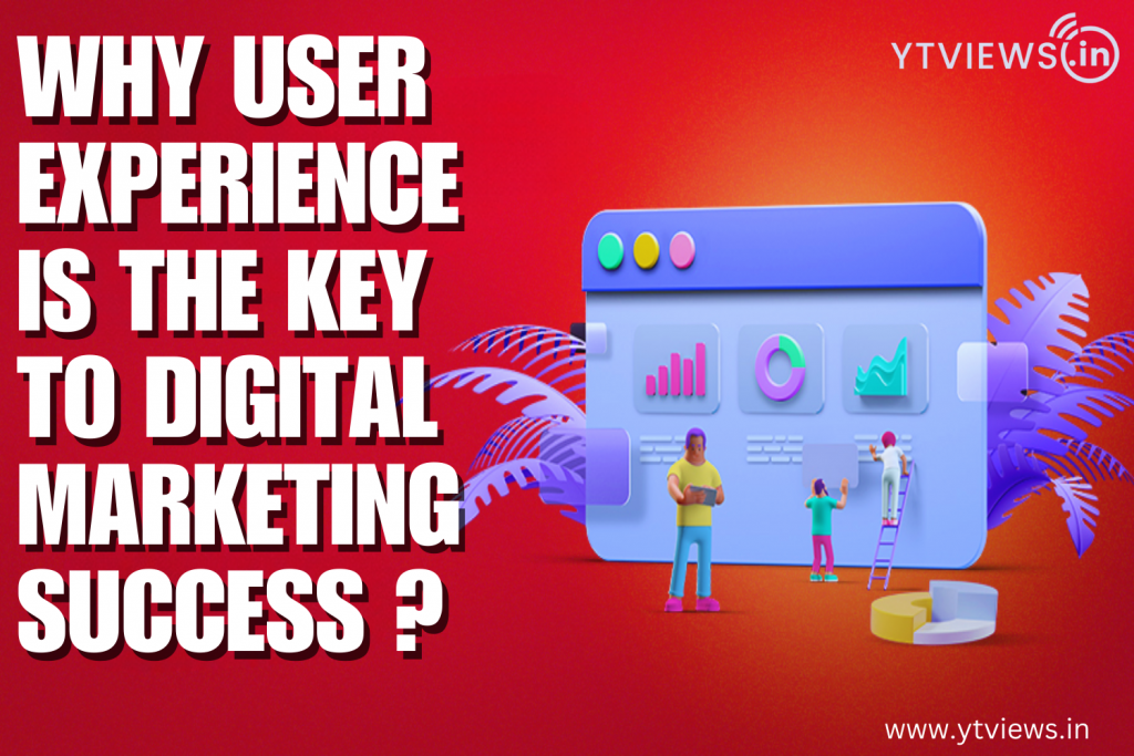 Why User Experience Is The Key To Digital Marketing Success | YTVIEWS.IN