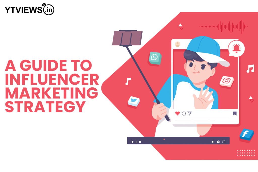 A Guide To Influencer Marketing Strategy | YTVIEWS.IN