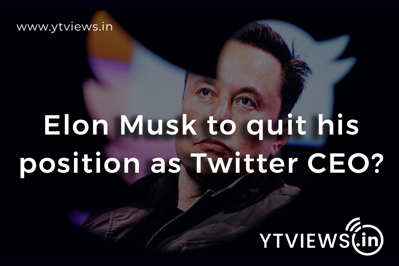 Elon Musk To Quit His Position As Twitter CEO? | YTVIEWS.IN