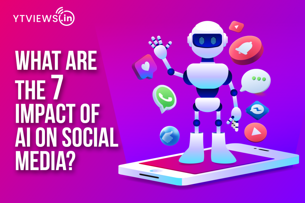 What Are The 7 Impact Of AI On Social Media? | YTVIEWS.IN