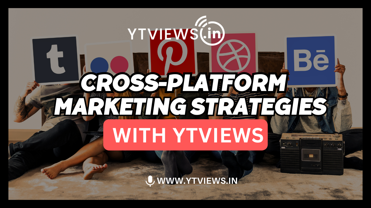 Cross-Platform Social Media Marketing Strategies with Ytviews