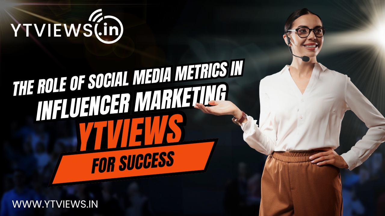 The Role of Social Media Metrics in Influencer Marketing: Leveraging Ytviews for Success