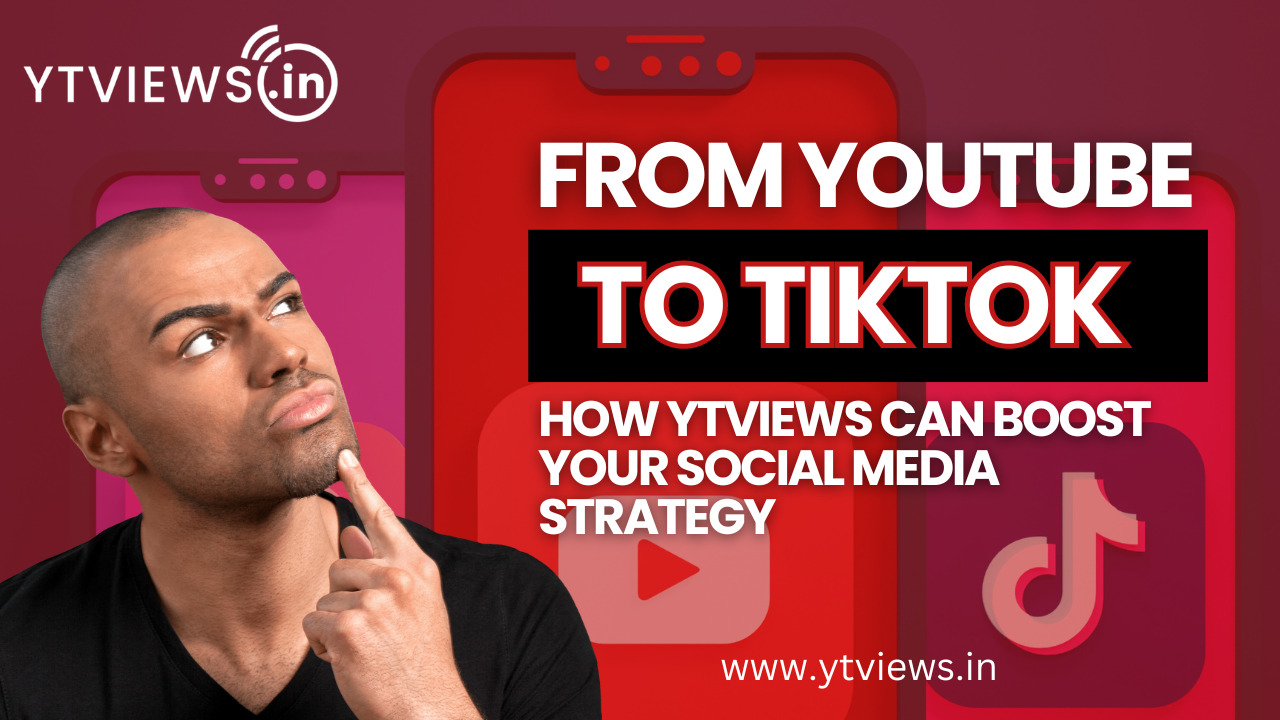 From YouTube to TikTok: How Ytviews Can Boost Your Social Media Strategy