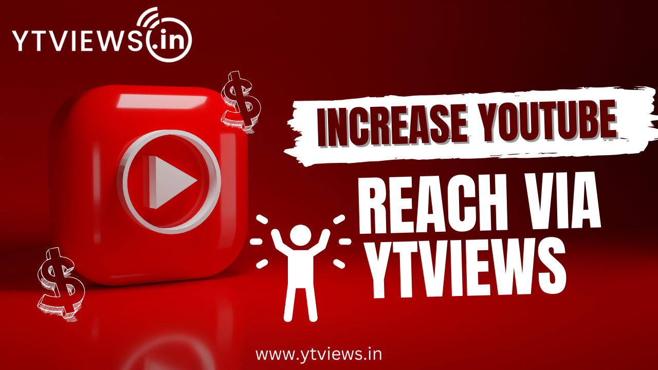 How Ytviews Helps Increase Your YouTube Channel’s Reach and Views