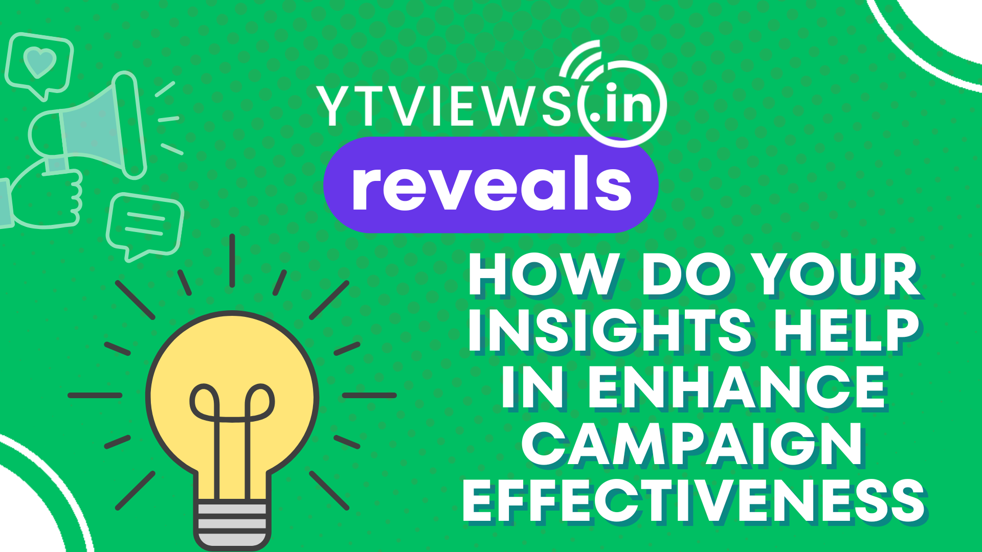 Ytviews reveals: How do you insights help in enhance campaign effectiveness